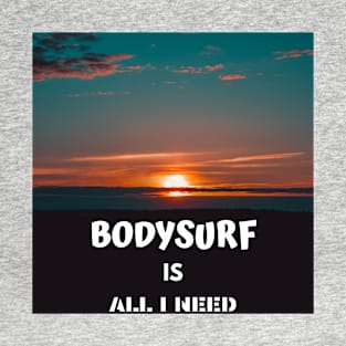 Bodysurf is all i need T-Shirt